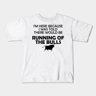 Running of the bulls - I was here because I was told there would be Kids T-Shirt